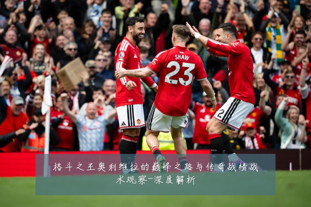 格斗之王奥利维拉的巅峰之路与传奇战绩战术观察-深度解析